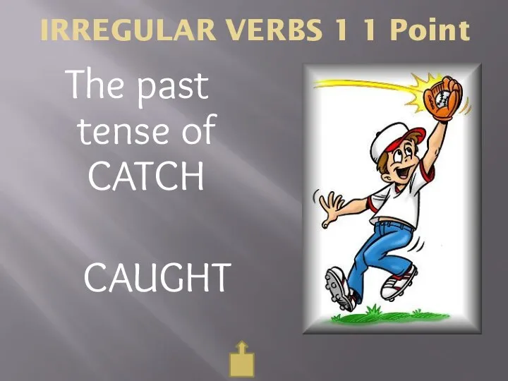 IRREGULAR VERBS 1 1 Point The past tense of CATCH CAUGHT