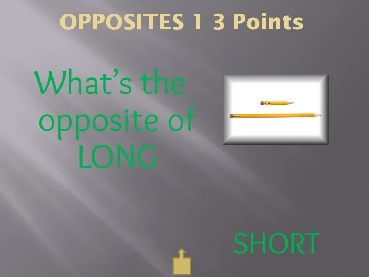 OPPOSITES 1 3 Points What’s the opposite of LONG SHORT