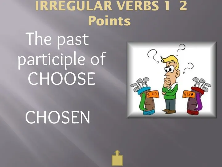 IRREGULAR VERBS 1 2 Points The past participle of CHOOSE CHOSEN