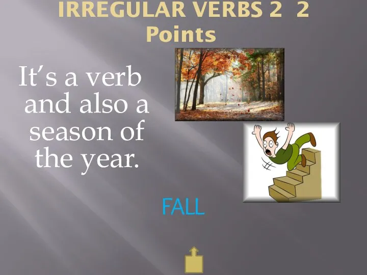 IRREGULAR VERBS 2 2 Points FALL It’s a verb and also a season of the year.