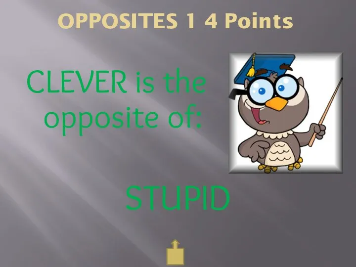 OPPOSITES 1 4 Points CLEVER is the opposite of: STUPID