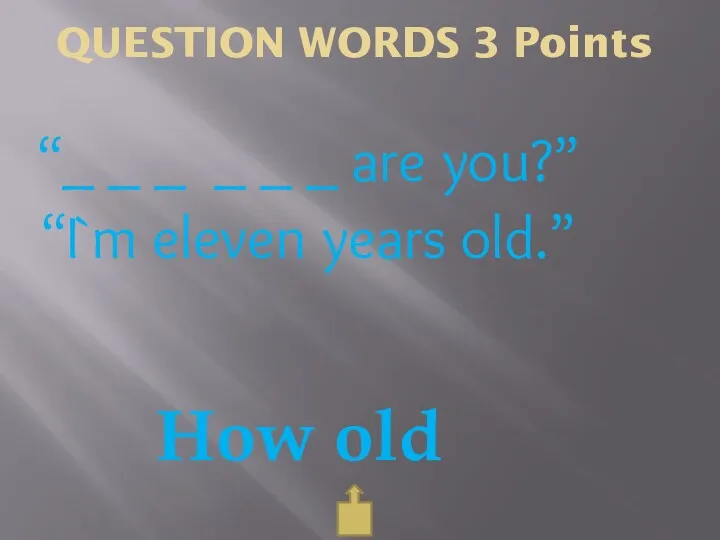 QUESTION WORDS 3 Points How old “_ _ _ _