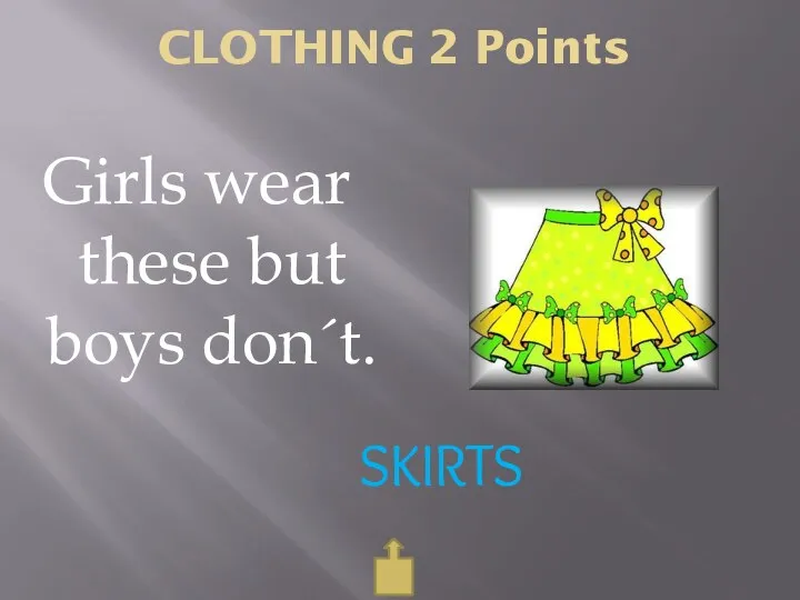 CLOTHING 2 Points SKIRTS Girls wear these but boys don´t.