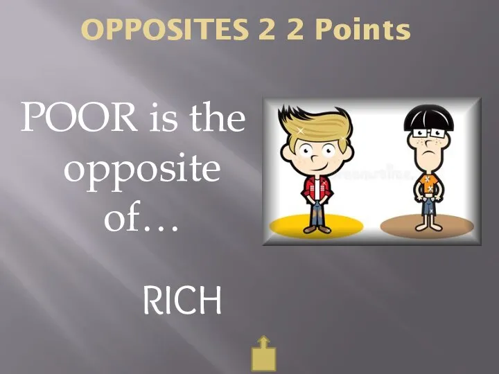 OPPOSITES 2 2 Points POOR is the opposite of… RICH