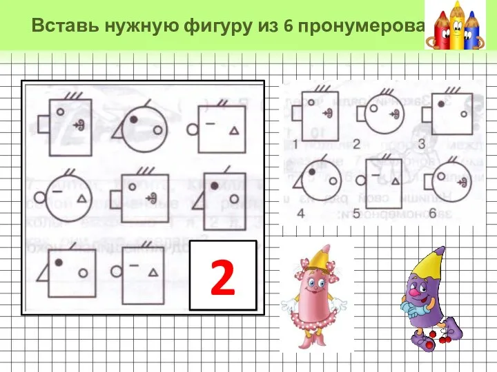 Вставь нужную фигуру из 6 пронумерованных. 2