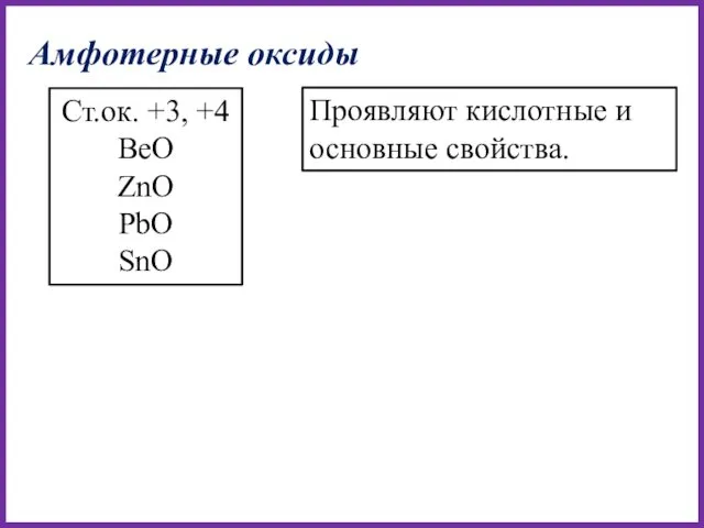 Амфотерные оксиды Проявляют кислотные и основные свойства. Ст.ок. +3, +4 BeO ZnO PbO SnO