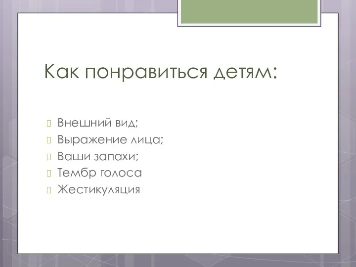 Как понравиться детям: Внешний вид; Выражение лица; Ваши запахи; Тембр голоса Жестикуляция