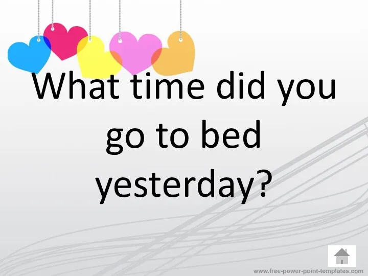 What time did you go to bed yesterday?