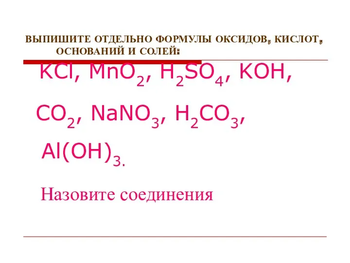 ВЫПИШИТЕ ОТДЕЛЬНО ФОРМУЛЫ ОКСИДОВ, КИСЛОТ, ОСНОВАНИЙ И СОЛЕЙ: KCl, MnO2,