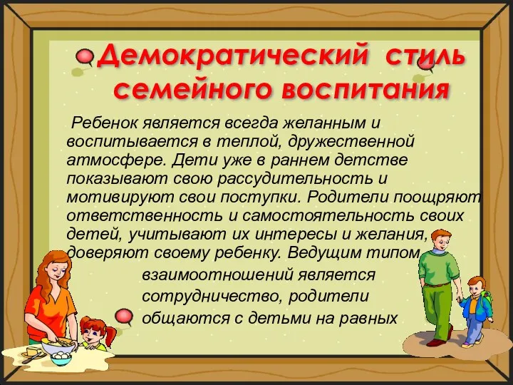 Демократический стиль семейного воспитания Ребенок является всегда желанным и воспитывается