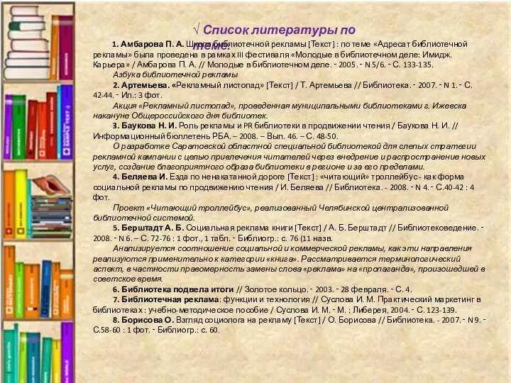 √ Список литературы по теме: 1. Амбарова П. А. Школа библиотечной рекламы [Текст]