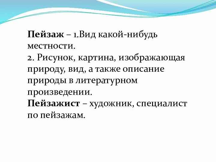 Пейзаж – 1.Вид какой-нибудь местности. 2. Рисунок, картина, изображающая природу,