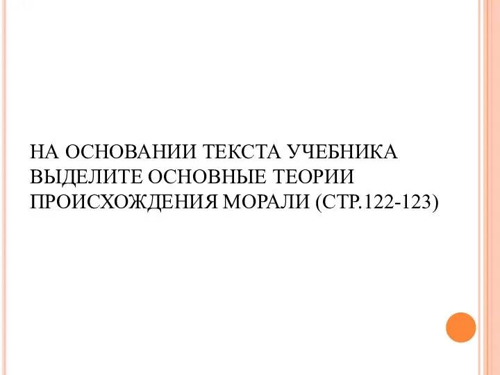 НА ОСНОВАНИИ ТЕКСТА УЧЕБНИКА ВЫДЕЛИТЕ ОСНОВНЫЕ ТЕОРИИ ПРОИСХОЖДЕНИЯ МОРАЛИ (СТР.122-123)