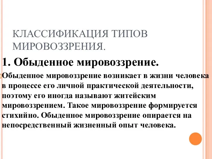 КЛАССИФИКАЦИЯ ТИПОВ МИРОВОЗЗРЕНИЯ. 1. Обыденное мировоззрение. Обыденное мировоззрение возникает в