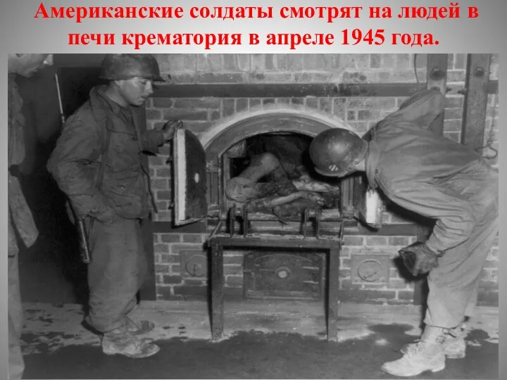 Американские солдаты смотрят на людей в печи крематория в апреле 1945 года.