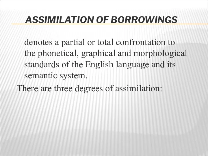 ASSIMILATION OF BORROWINGS denotes a partial or total confrontation to