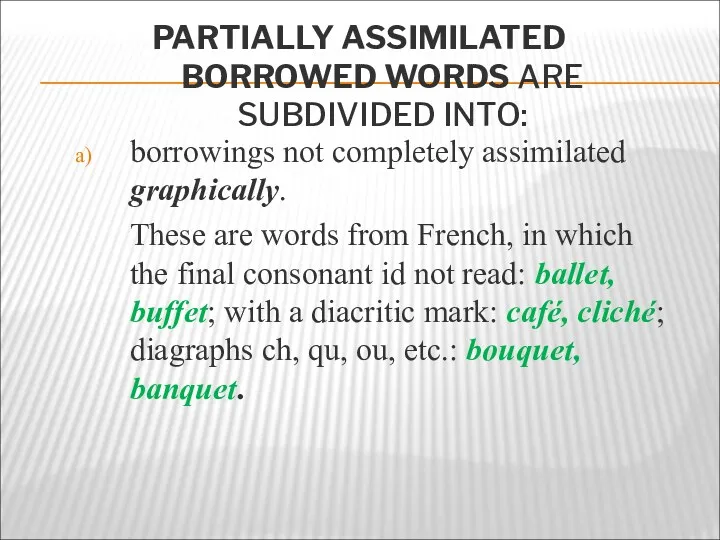 PARTIALLY ASSIMILATED BORROWED WORDS ARE SUBDIVIDED INTO: borrowings not completely