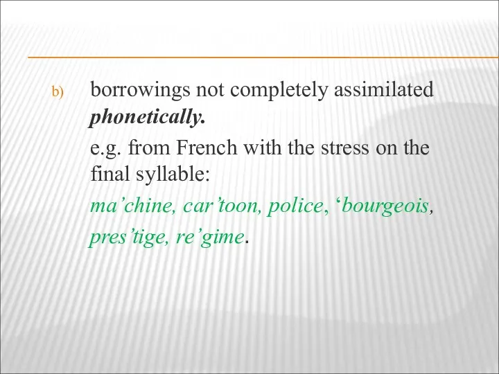 borrowings not completely assimilated phonetically. e.g. from French with the