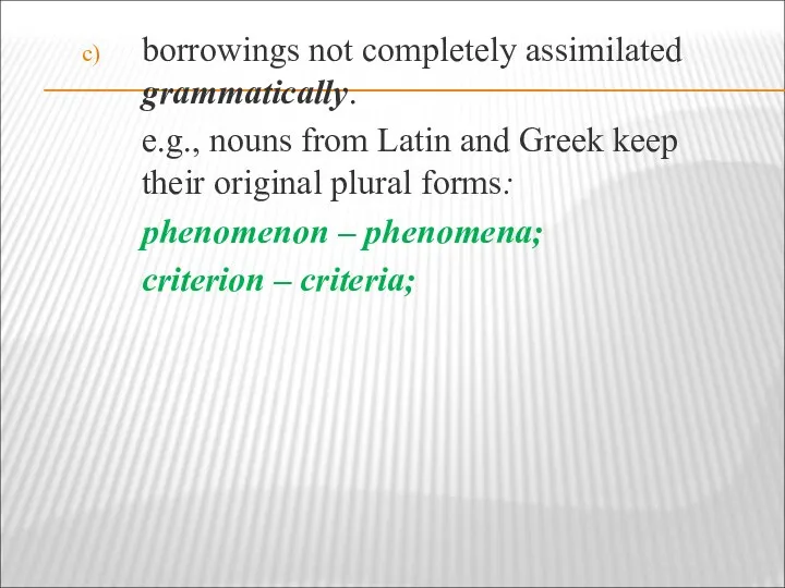 borrowings not completely assimilated grammatically. e.g., nouns from Latin and