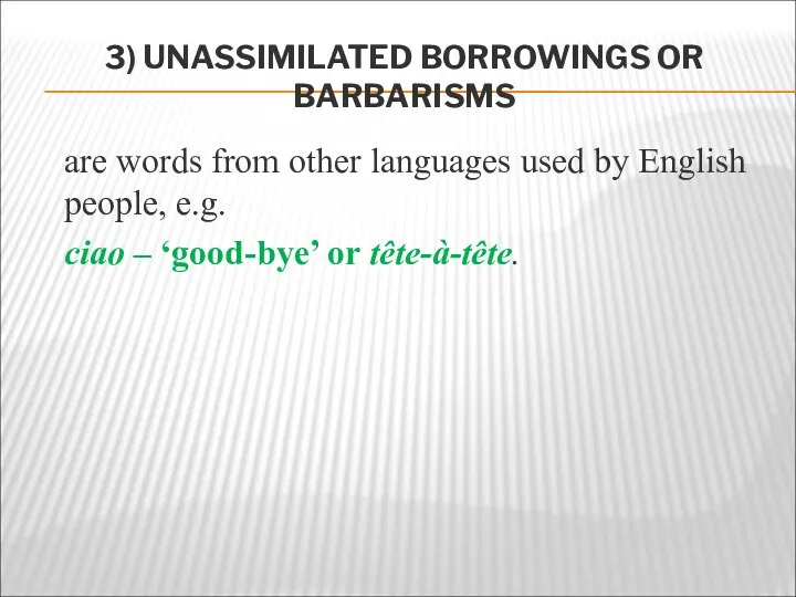 3) UNASSIMILATED BORROWINGS OR BARBARISMS are words from other languages