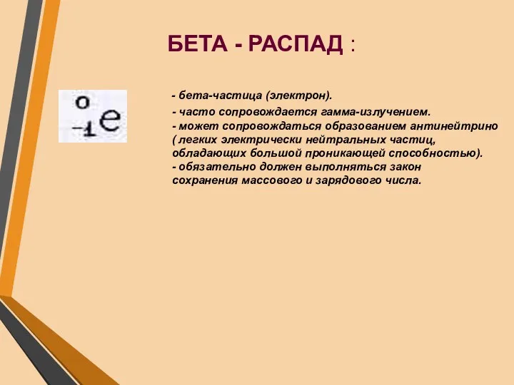 БЕТА - РАСПАД : - бета-частица (электрон). - часто сопровождается