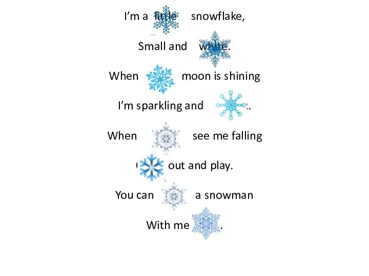 I’m a little snowflake, Small and white. When the moon