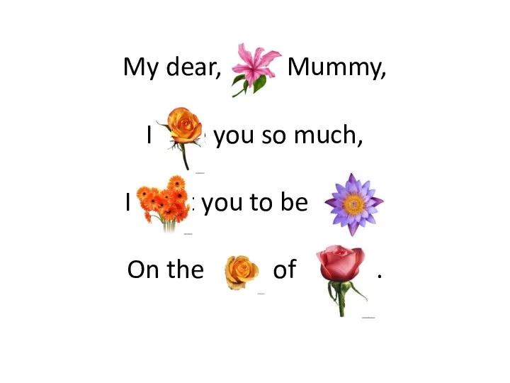 My dear, dear Mummy, I love you so much, I
