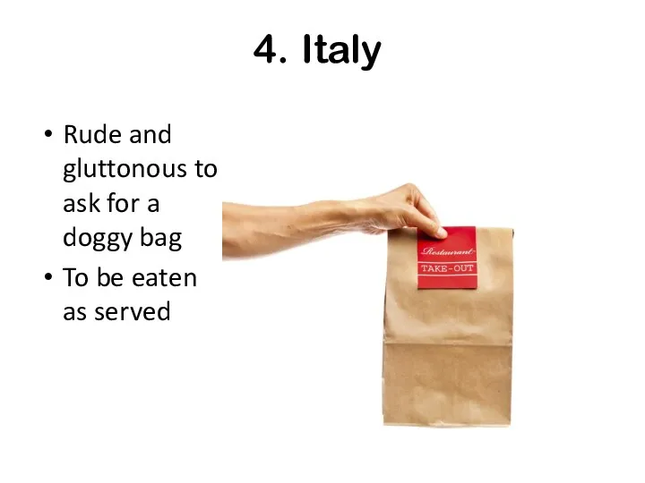 4. Italy Rude and gluttonous to ask for a doggy bag To be eaten as served