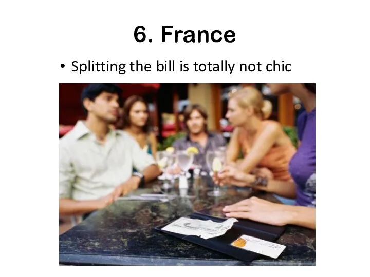 6. France Splitting the bill is totally not chic