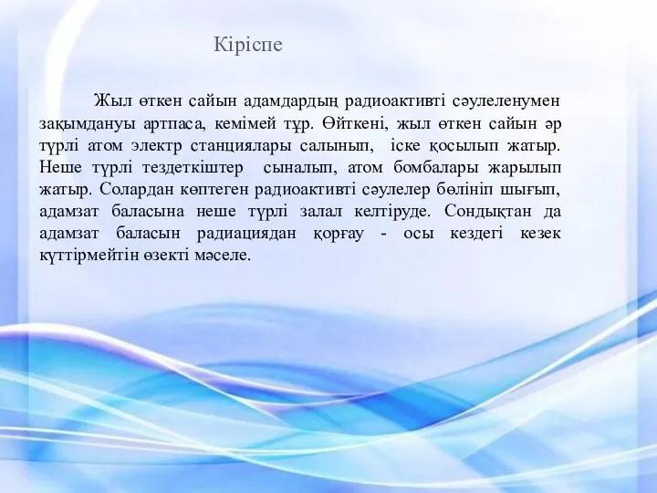 Кіріспе Жыл өткен сайын адамдардың радиоактивті сәулеленумен зақымдануы артпаса, кемімей