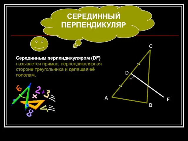СЕРЕДИННЫЙ ПЕРПЕНДИКУЛЯР Серединным перпендикуляром (DF) называется прямая, перпендикулярная стороне треугольника