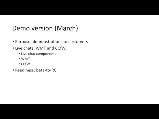 Demo version (March) Purpose: demonstrations to customers Live chats, WMT