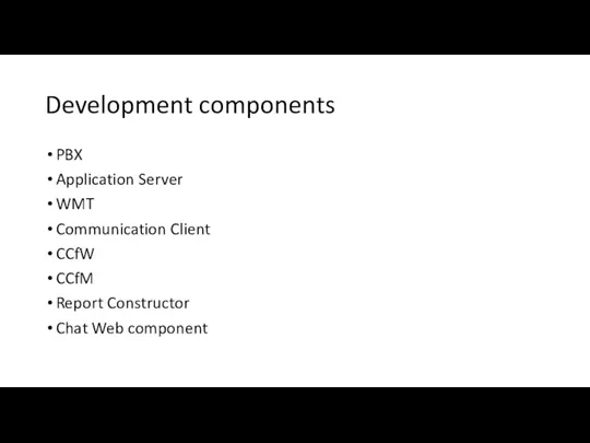 Development components PBX Application Server WMT Communication Client CCfW CCfM Report Constructor Chat Web component