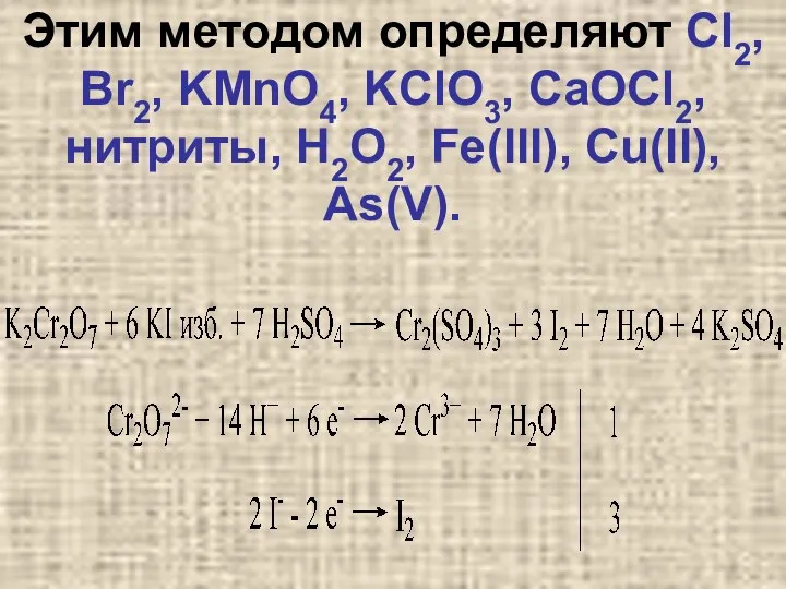 Этим методом определяют Cl2, Br2, KMnO4, KClO3, CaOCl2, нитриты, Н2О2, Fe(III), Cu(II), As(V).