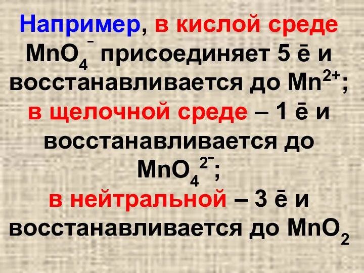 Например, в кислой среде MnO4‾ присоединяет 5 ē и восстанавливается