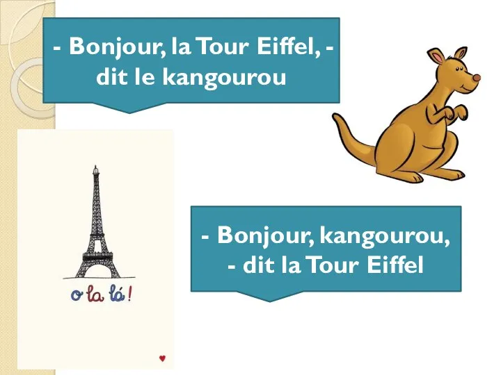 - Bonjour, kangourou, - dit la Tour Eiffel - Bonjour,