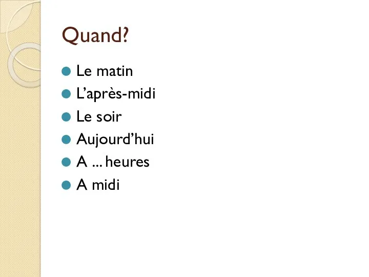 Quand? Le matin L’après-midi Le soir Aujourd’hui A ... heures A midi