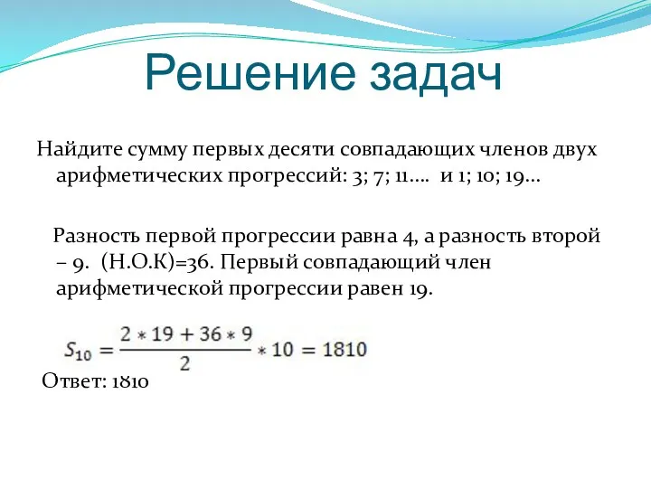 Решение задач Найдите сумму первых десяти совпадающих членов двух арифметических прогрессий: 3; 7;