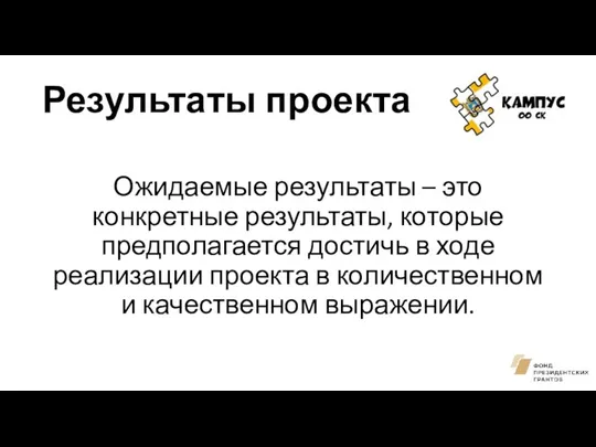 Результаты проекта Ожидаемые результаты – это конкретные результаты, которые предполагается