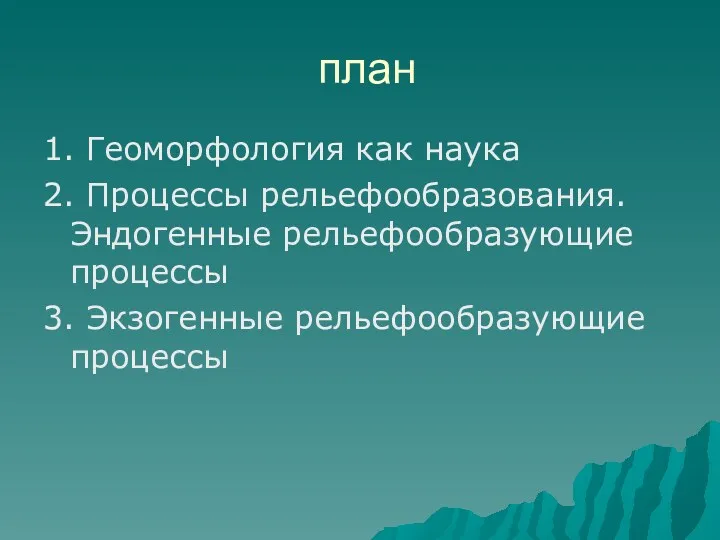 план 1. Геоморфология как наука 2. Процессы рельефообразования. Эндогенные рельефообразующие процессы 3. Экзогенные рельефообразующие процессы