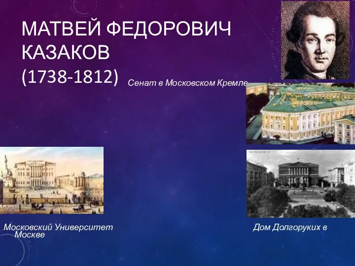 МАТВЕЙ ФЕДОРОВИЧ КАЗАКОВ (1738-1812) Сенат в Московском Кремле Московский Университет Дом Долгоруких в Москве