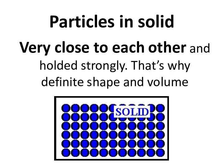 Particles in solid Very close to each other and holded