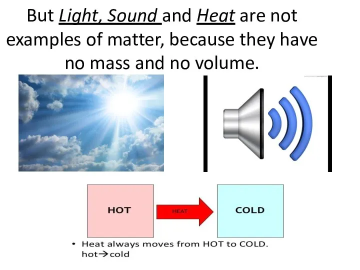 But Light, Sound and Heat are not examples of matter,