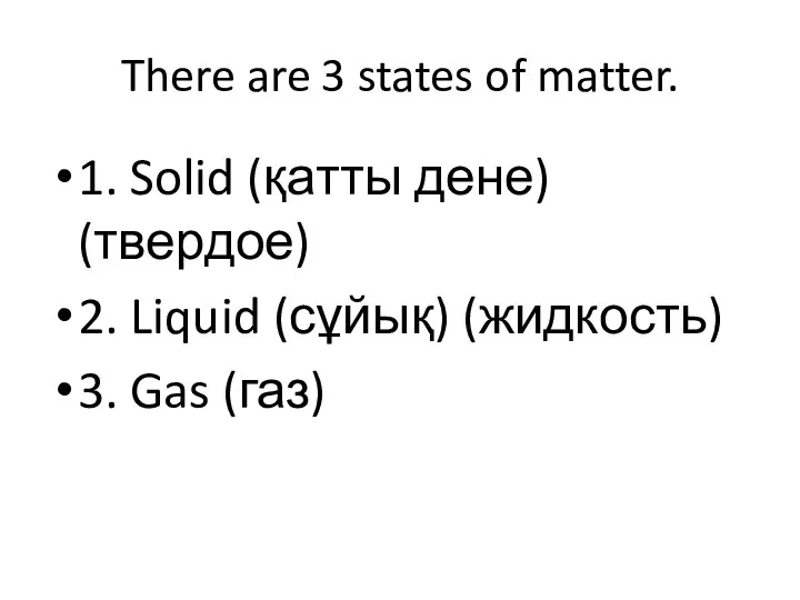 There are 3 states of matter. 1. Solid (қатты дене)