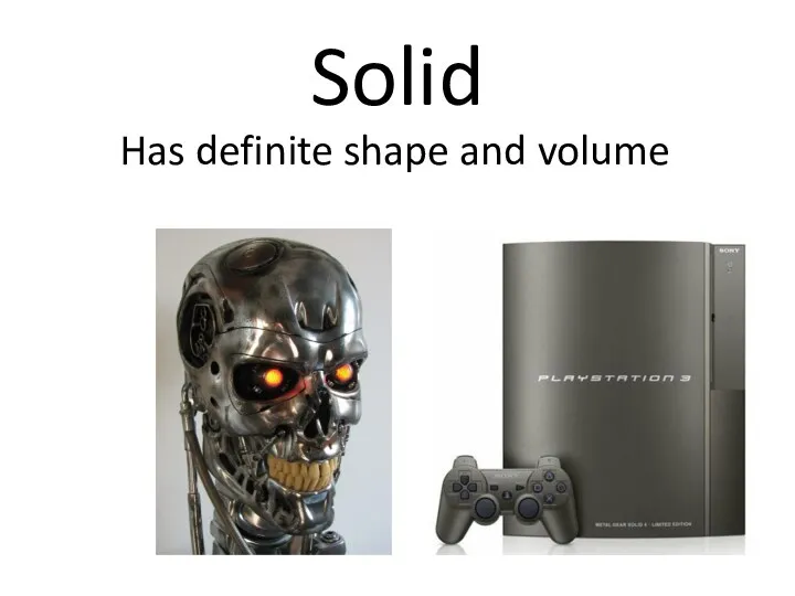 Solid Has definite shape and volume