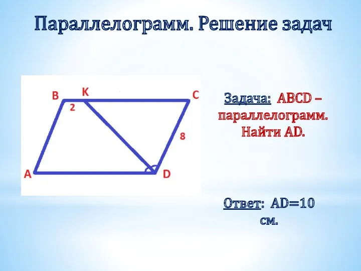 Параллелограмм. Решение задач Задача: ABCD – параллелограмм. Найти AD. Ответ: AD=10 см.