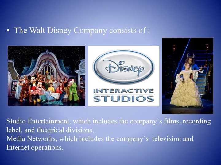 The Walt Disney Company consists of : Studio Entertainment, which