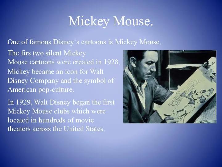 Mickey Mouse. One of famous Disney`s cartoons is Mickey Mouse.