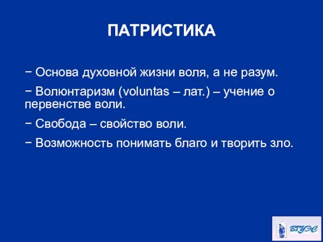 ПАТРИСТИКА − Основа духовной жизни воля, а не разум. − Волюнтаризм (voluntas –