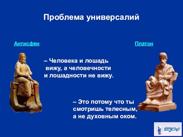 Проблема универсалий Антисфен Платон – Человека и лошадь вижу, а человечности и лошадности